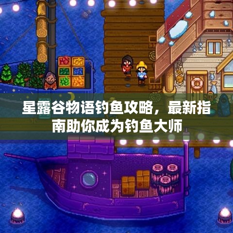 星露谷物语钓鱼攻略，最新指南助你成为钓鱼大师
