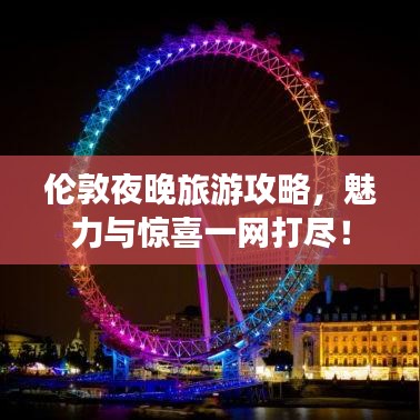 伦敦夜晚旅游攻略，魅力与惊喜一网打尽！