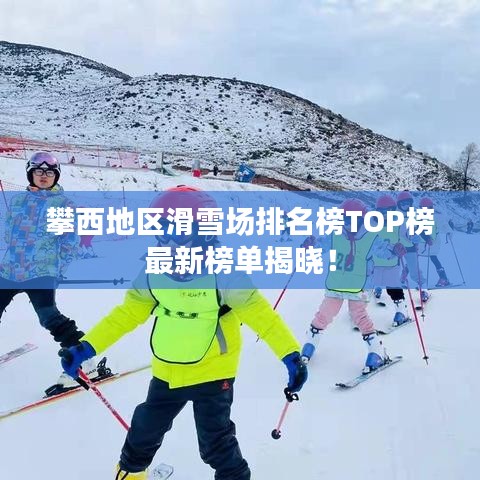 攀西地区滑雪场排名榜TOP榜最新榜单揭晓！