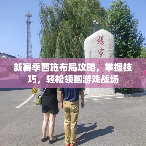 新赛季西施布局攻略，掌握技巧，轻松领跑游戏战场