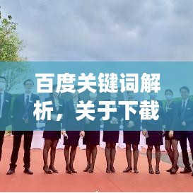 百度关键词解析，关于下截百度一下的深度洞察与分享