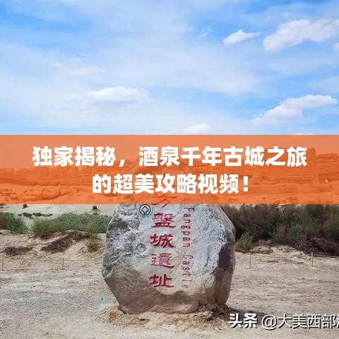 独家揭秘，酒泉千年古城之旅的超美攻略视频！