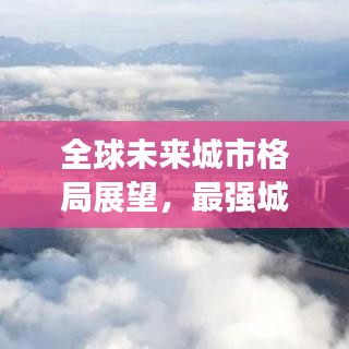 全球未来城市格局展望，最强城市预测排名揭秘