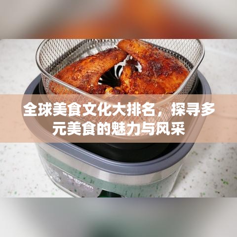 全球美食文化大排名，探寻多元美食的魅力与风采