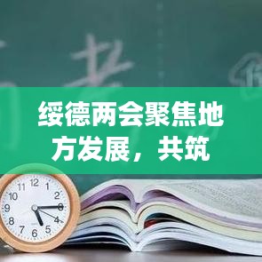 绥德两会聚焦地方发展，共筑美好未来，热议头条新闻