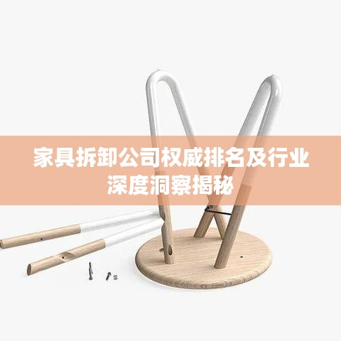 家具拆卸公司权威排名及行业深度洞察揭秘