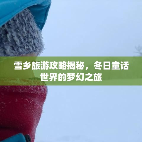 雪乡旅游攻略揭秘，冬日童话世界的梦幻之旅