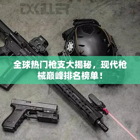 全球热门枪支大揭秘，现代枪械巅峰排名榜单！