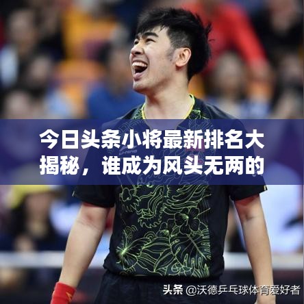 今日头条小将最新排名大揭秘，谁成为风头无两的佼佼者？