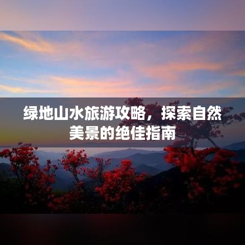 绿地山水旅游攻略，探索自然美景的绝佳指南