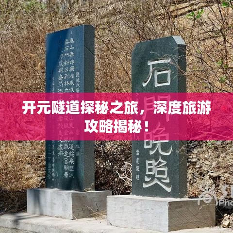 开元隧道探秘之旅，深度旅游攻略揭秘！