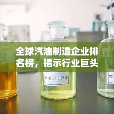 全球汽油制造企业排名榜，揭示行业巨头地位！