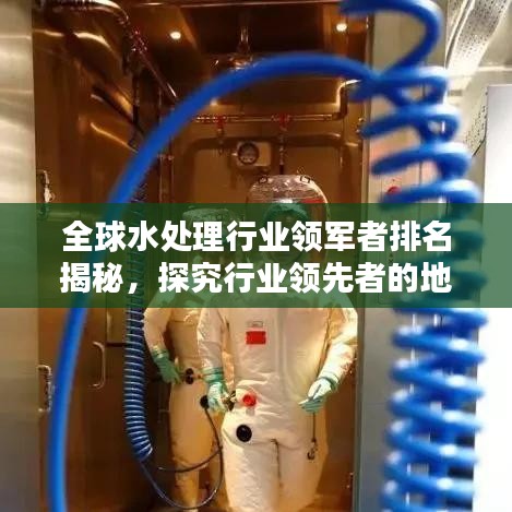 全球水处理行业领军者排名揭秘，探究行业领先者的地位与实力