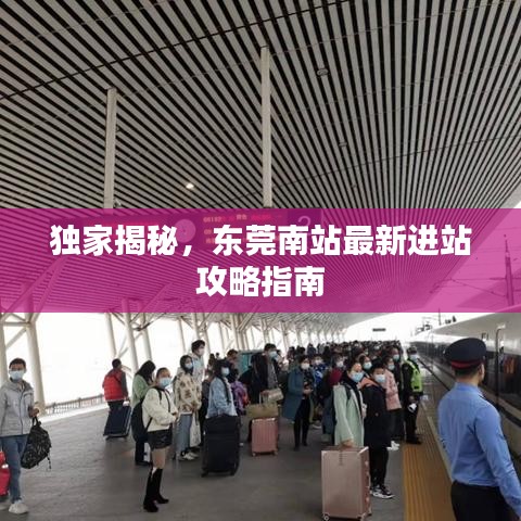 独家揭秘，东莞南站最新进站攻略指南