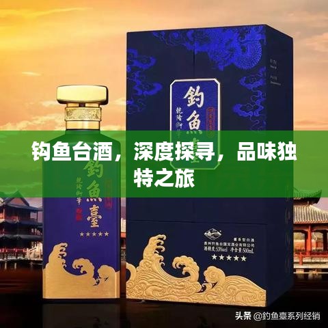钩鱼台酒，深度探寻，品味独特之旅