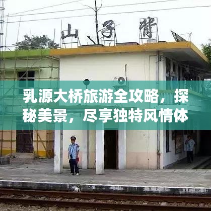 乳源大桥旅游全攻略，探秘美景，尽享独特风情体验