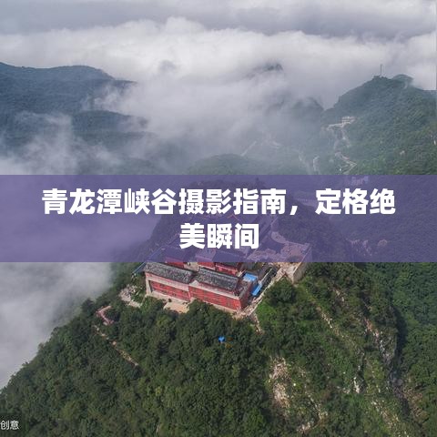 青龙潭峡谷摄影指南，定格绝美瞬间