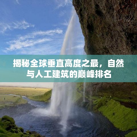 揭秘全球垂直高度之最，自然与人工建筑的巅峰排名