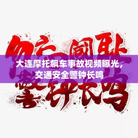 大连摩托飙车事故视频曝光，交通安全警钟长鸣