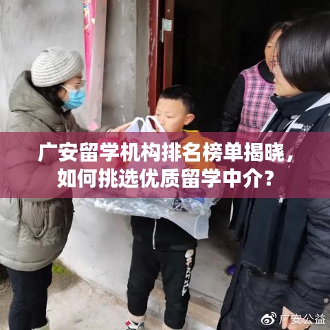 广安留学机构排名榜单揭晓，如何挑选优质留学中介？