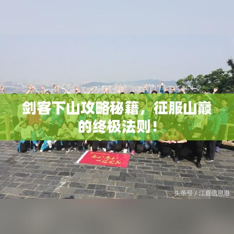 剑客下山攻略秘籍，征服山巅的终极法则！