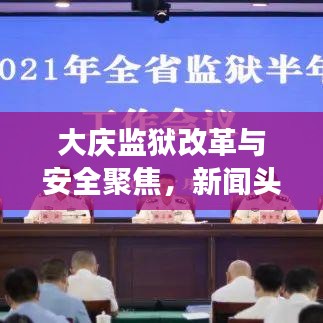 大庆监狱改革与安全聚焦，新闻头条揭秘双重奏进展