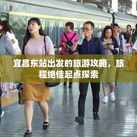 宜昌东站出发的旅游攻略，旅程绝佳起点探索
