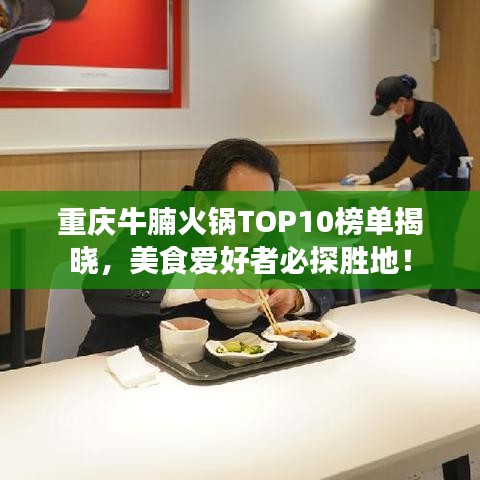 重庆牛腩火锅TOP10榜单揭晓，美食爱好者必探胜地！