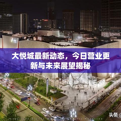 大悦城最新动态，今日营业更新与未来展望揭秘