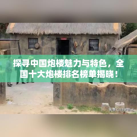探寻中国炮楼魅力与特色，全国十大炮楼排名榜单揭晓！