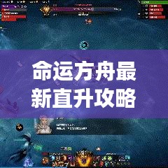 命运方舟最新直升攻略揭秘，轻松驾驭命运之旅！