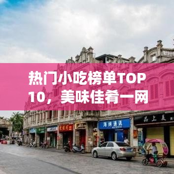 热门小吃榜单TOP10，美味佳肴一网打尽