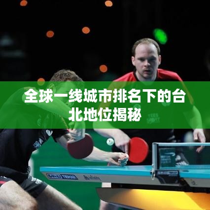 全球一线城市排名下的台北地位揭秘