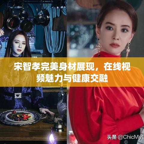宋智孝完美身材展现，在线视频魅力与健康交融