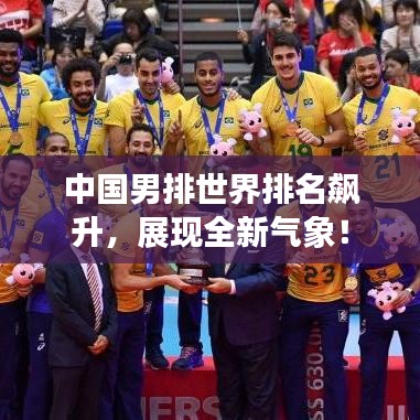 中国男排世界排名飙升，展现全新气象！