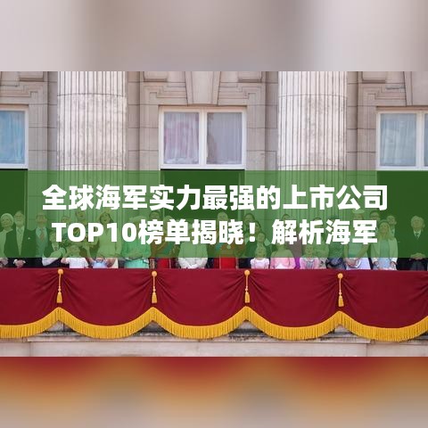全球海军实力最强的上市公司TOP10榜单揭晓！解析海军股市排名前十名企业