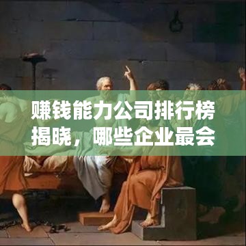 赚钱能力公司排行榜揭晓，哪些企业最会赚钱？