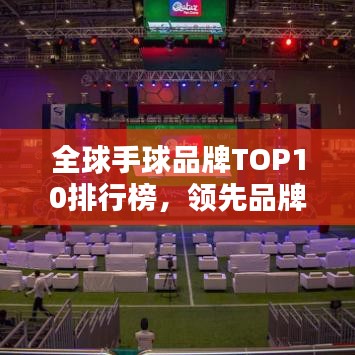 全球手球品牌TOP10排行榜，领先品牌一网打尽！