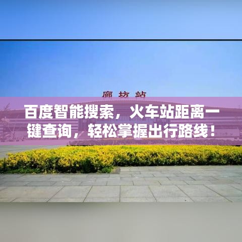 百度智能搜索，火车站距离一键查询，轻松掌握出行路线！