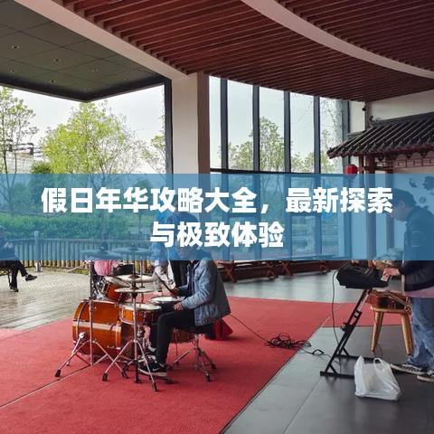 假日年华攻略大全，最新探索与极致体验