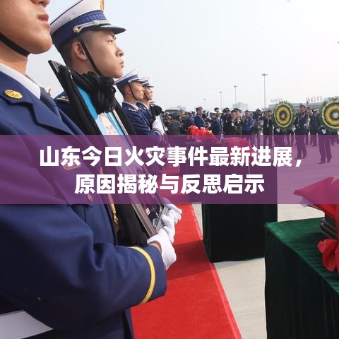 山东今日火灾事件最新进展，原因揭秘与反思启示