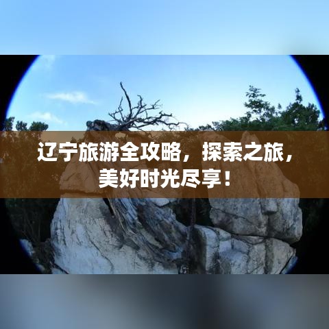 辽宁旅游全攻略，探索之旅，美好时光尽享！