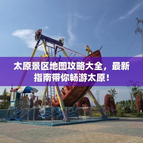 太原景区地图攻略大全，最新指南带你畅游太原！