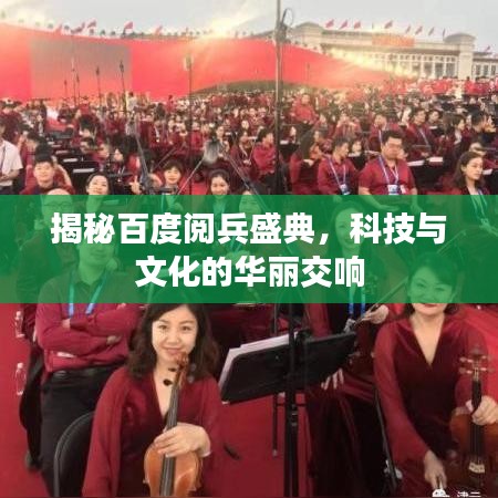 揭秘百度阅兵盛典，科技与文化的华丽交响