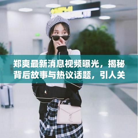 郑爽最新消息视频曝光，揭秘背后故事与热议话题，引人关注热议！