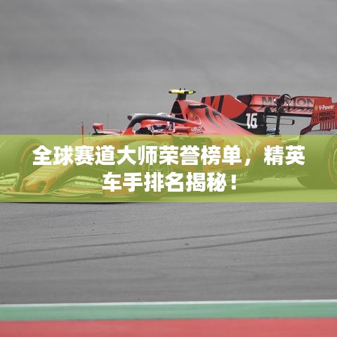 全球赛道大师荣誉榜单，精英车手排名揭秘！