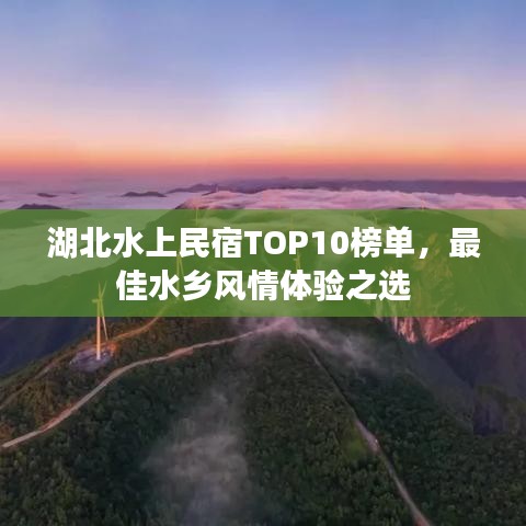 湖北水上民宿TOP10榜单，最佳水乡风情体验之选