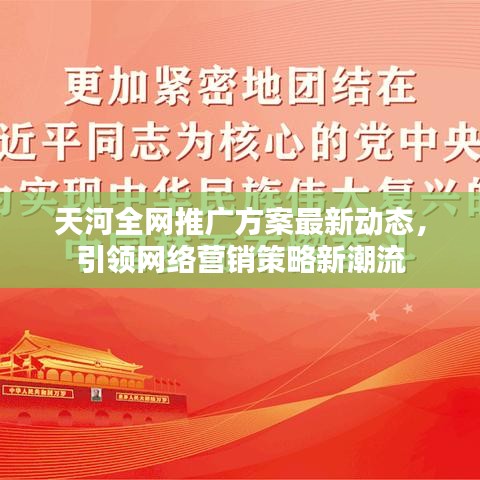 天河全网推广方案最新动态，引领网络营销策略新潮流