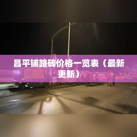 昌平铺路砖价格一览表（最新更新）