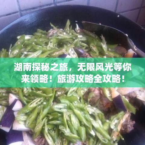 湖南探秘之旅，无限风光等你来领略！旅游攻略全攻略！